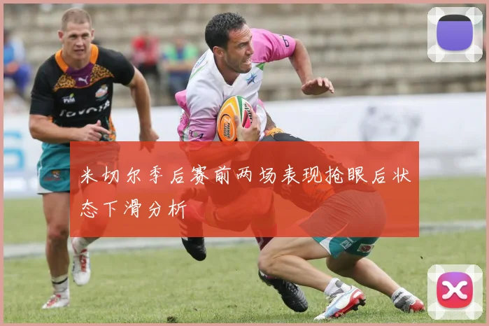 米切尔季后赛前两场表现抢眼后状态下滑分析