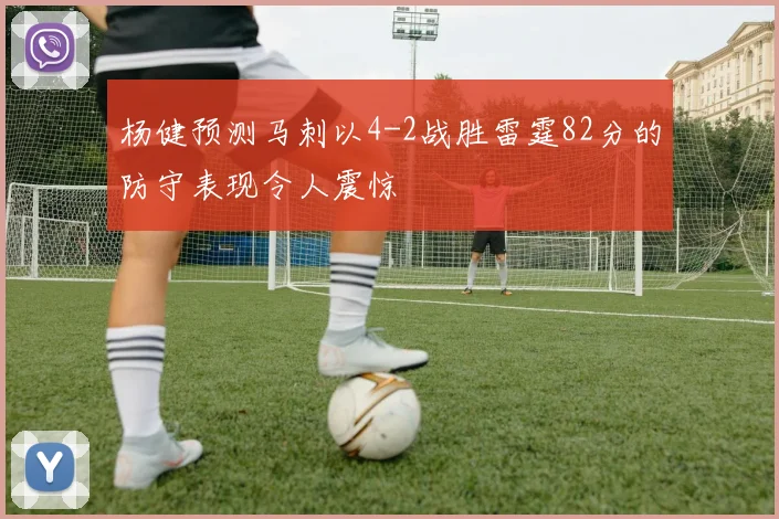 杨健预测马刺以4-2战胜雷霆82分的防守表现令人震惊