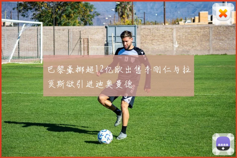 巴黎豪掷超12亿欧出售李刚仁与拉莫斯欲引进迪奥曼德